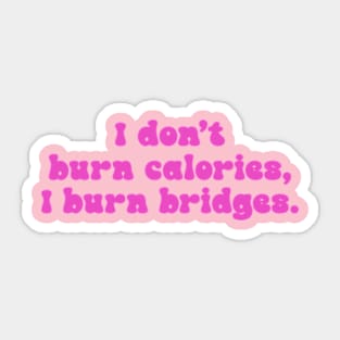 I Don't Burn Calories, I Burn Bridges Sticker